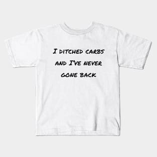 I Ditched Carbs And I've Never Gone Back Kids T-Shirt